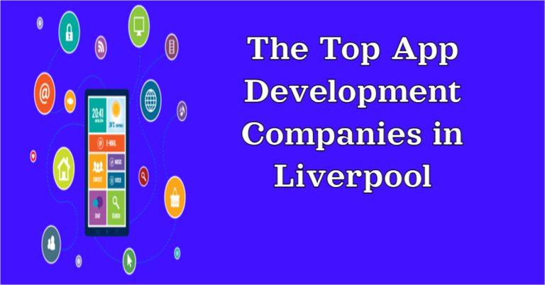 The Top App Development Companies in Liverpool